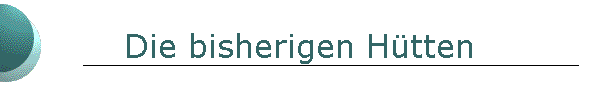 Die bisherigen H�tten