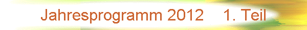 Jahresprogramm 2012    1. Teil