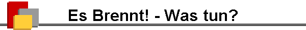 Es Brennt! - Was tun?