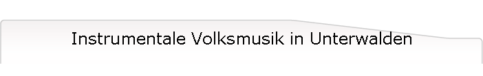 Instrumentale Volksmusik in Unterwalden