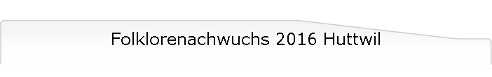 Folklorenachwuchs 2016 Huttwil