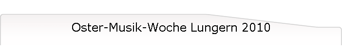 Oster-Musik-Woche Lungern 2010